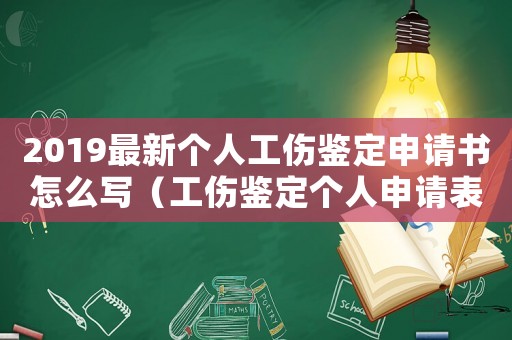 2019最新个人工伤鉴定申请书怎么写（工伤鉴定个人申请表）