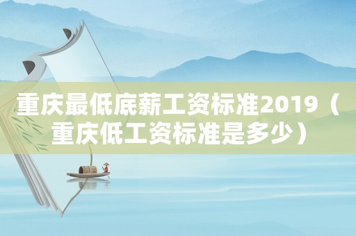 重庆最低底薪工资标准2019(重庆低工资标准是多少) 重庆最低底薪工资标准2019(重庆低工资标准是多少)