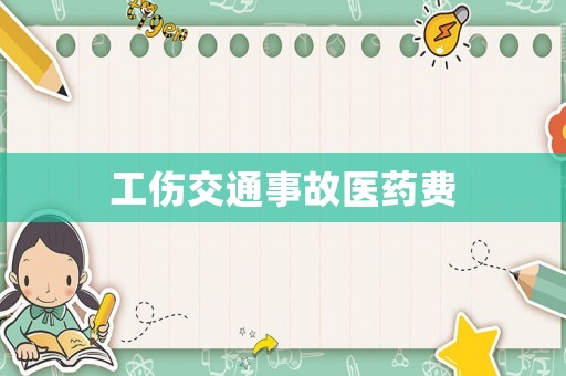 工伤交通事故医药费