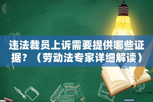 违法裁员上诉需要提供哪些证据？（劳动法专家详细解读）