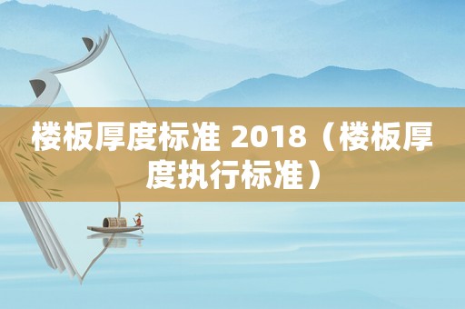 楼板厚度标准 2018（楼板厚度执行标准）