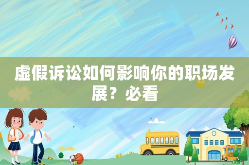 虚假诉讼如何影响你的职场发展?必看 虚假诉讼如何影响你的职场发展?必看