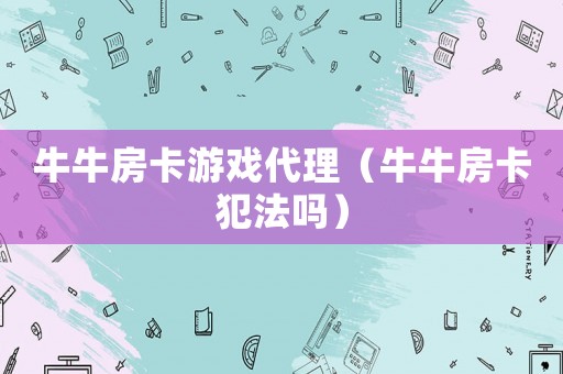 牛牛 *** 游戏代理（牛牛 *** 犯法吗）