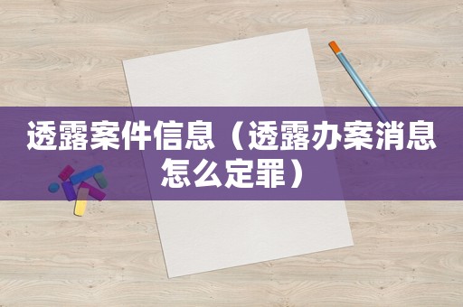 透露案件信息（透露办案消息怎么定罪）