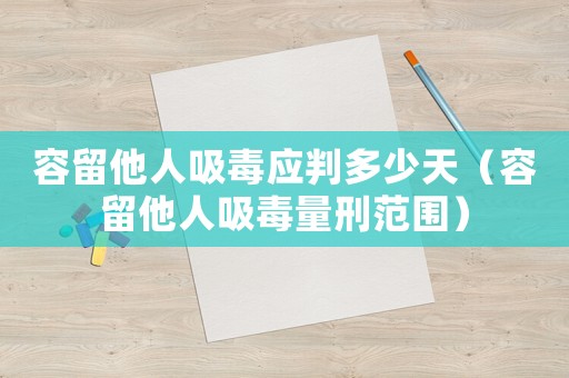 容留他人 *** 应判多少天（容留他人 *** 量刑范围）