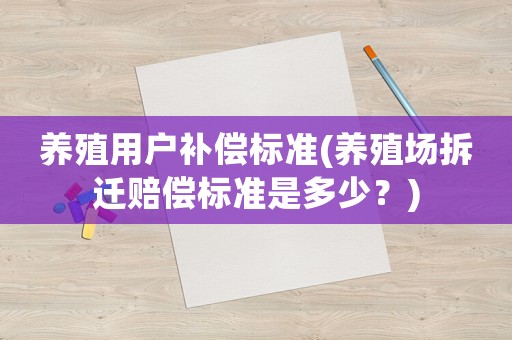 养殖用户补偿标准(养殖场拆迁赔偿标准是多少？)
