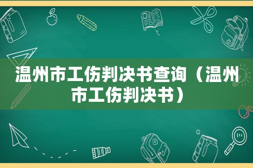 温州市工伤判决书查询(温州市工伤判决书) 温州市工伤判决书查询(温州市工伤判决书)