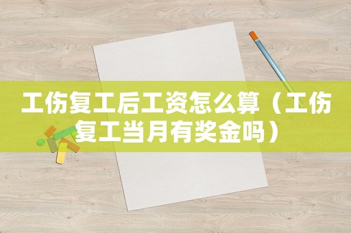 工伤复工后工资怎么算（工伤复工当月有奖金吗）