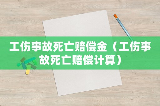 工伤事故死亡赔偿金（工伤事故死亡赔偿计算）