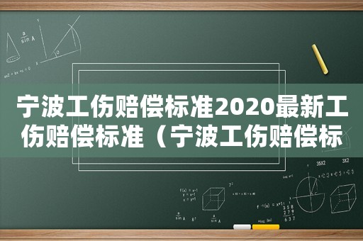 宁波工伤赔偿标准2020最新工伤赔偿标准(宁波工伤赔偿标准2015新年) 宁波工伤赔偿标准2020最新工伤赔偿标准(宁波工伤赔偿标准2015新年)