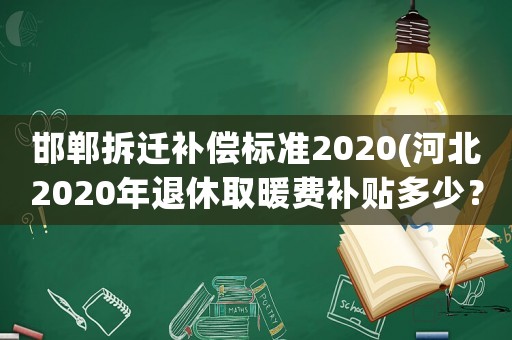 邯郸拆迁补偿标准2020(河北2020年退休取暖费补贴多少？)