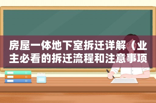 房屋一体地下室拆迁详解(业主必看的拆迁流程和注意事项) 房屋一体地下室拆迁详解(业主必看的拆迁流程和注意事项)