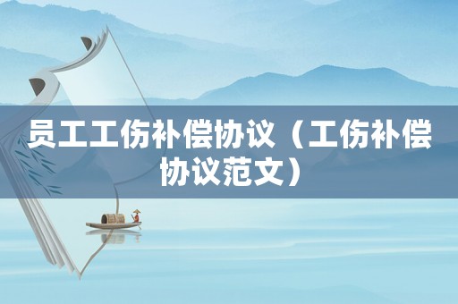 员工工伤补偿协议(工伤补偿协议范文) 员工工伤补偿协议(工伤补偿协议范文)