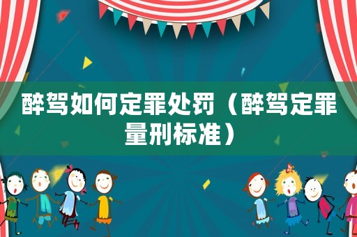 醉驾如何定罪处罚(醉驾定罪量刑标准) 醉驾如何定罪处罚(醉驾定罪量刑标准)