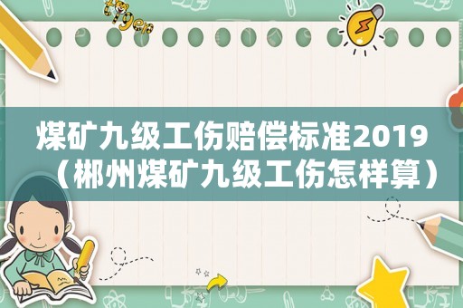 煤矿九级工伤赔偿标准2019（郴州煤矿九级工伤怎样算）