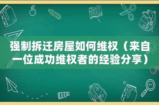 强制拆迁房屋如何 *** （来自一位成功 *** 者的经验分享）