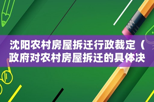 沈阳农村房屋拆迁行政裁定（ *** 对农村房屋拆迁的具体决策）