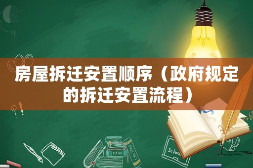 房屋拆迁安置顺序（ *** 规定的拆迁安置流程）