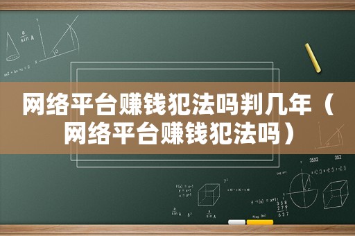 网络平台赚钱犯法吗判几年（网络平台赚钱犯法吗）