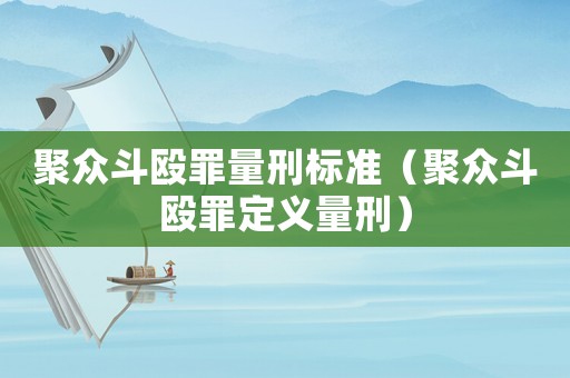 聚众斗殴罪量刑标准(聚众斗殴罪定义量刑) 聚众斗殴罪量刑标准(聚众斗殴罪定义量刑)