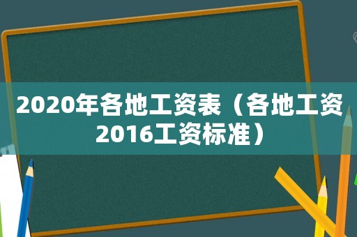 2020年各地工资表(各地工资2016工资标准) 2020年各地工资表(各地工资2016工资标准)