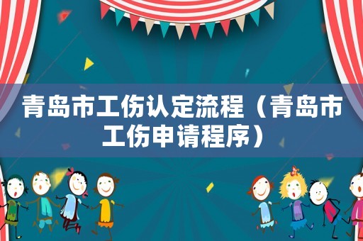 青岛市工伤认定流程(青岛市工伤申请程序) 青岛市工伤认定流程(青岛市工伤申请程序)