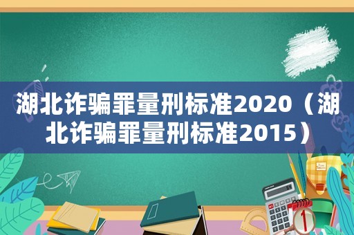 湖北诈骗罪量刑标准2020（湖北诈骗罪量刑标准2015）