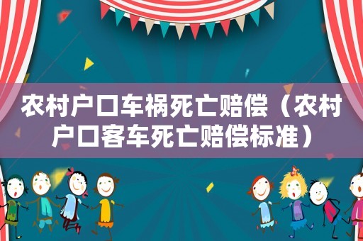 农村户口车祸死亡赔偿(农村户口客车死亡赔偿标准) 农村户口车祸死亡赔偿(农村户口客车死亡赔偿标准)
