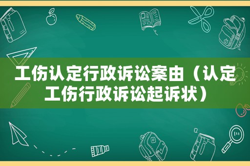 工伤认定行政诉讼案由(认定工伤行政诉讼起诉状) 工伤认定行政诉讼案由(认定工伤行政诉讼起诉状)