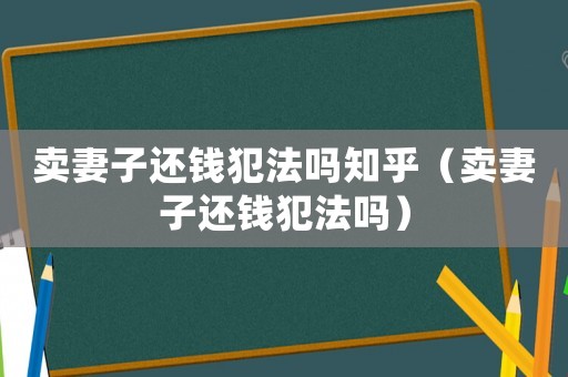 卖妻子还钱犯法吗知乎（卖妻子还钱犯法吗）