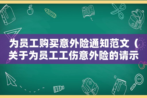 为员工购买意外险通知范文(关于为员工工伤意外险的请示) 为员工购买意外险通知范文(关于为员工工伤意外险的请示)
