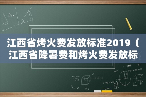 江西省烤火费发放标准2019（江西省降暑费和烤火费发放标准）