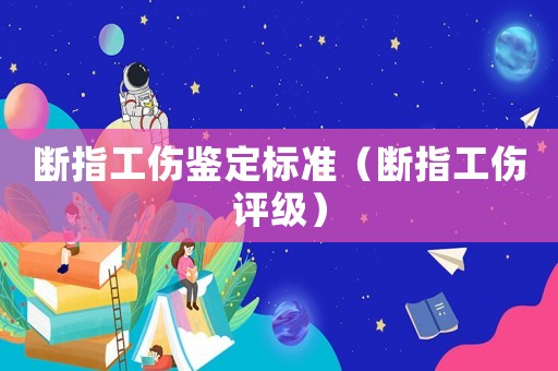 断指工伤鉴定标准（断指工伤评级）