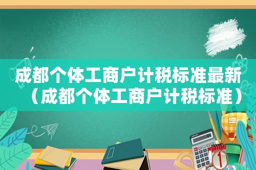 成都个体工商户计税标准最新（成都个体工商户计税标准）