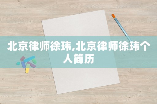 北京律师徐玮,北京律师徐玮个人简历