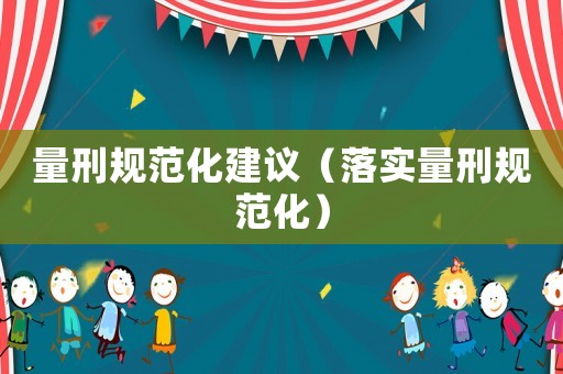 量刑规范化建议（落实量刑规范化）