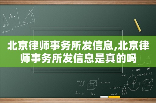 北京律师事务所发信息,北京律师事务所发信息是真的吗