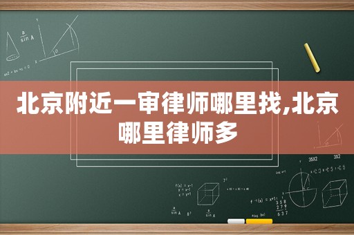 北京附近一审律师哪里找,北京哪里律师多