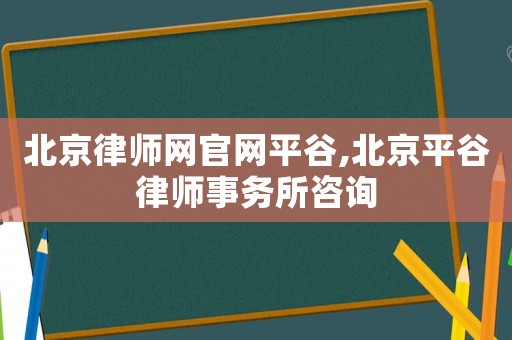 北京律师网官网平谷,北京平谷律师事务所咨询