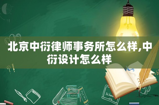 北京中衍律师事务所怎么样,中衍设计怎么样