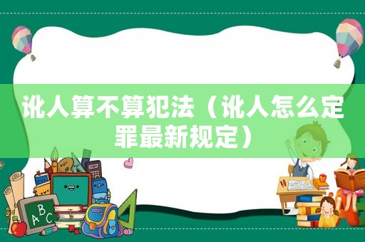 讹人算不算犯法(讹人怎么定罪最新规定) 讹人算不算犯法(讹人怎么定罪最新规定)