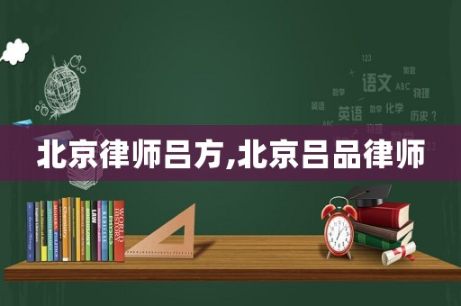 北京律师吕方,北京吕品律师