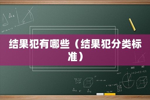 结果犯有哪些(结果犯分类标准) 结果犯有哪些(结果犯分类标准)
