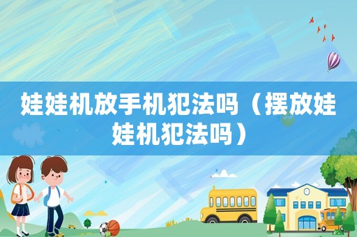 娃娃机放手机犯法吗（摆放娃娃机犯法吗）