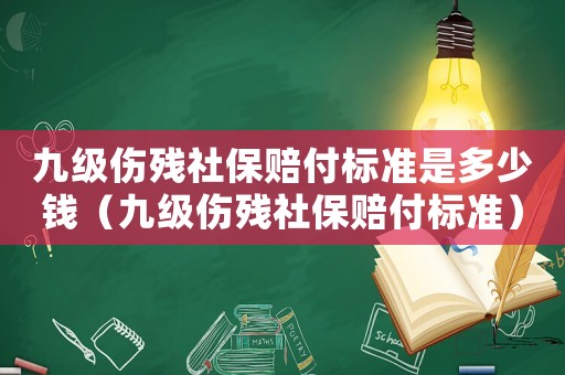九级伤残社保赔付标准是多少钱（九级伤残社保赔付标准）