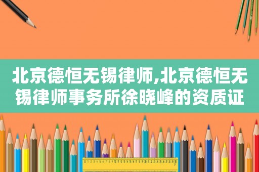 北京德恒无锡律师,北京德恒无锡律师事务所徐晓峰的资质证书 北京德恒无锡律师,北京德恒无锡律师事务所徐晓峰的资质证书