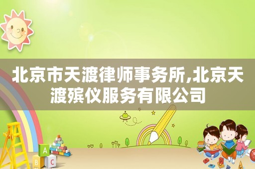 北京市天渡律师事务所,北京天渡殡仪服务有限公司