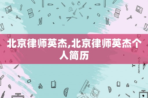 北京律师英杰,北京律师英杰个人简历