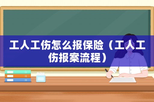 工人工伤怎么报保险(工人工伤报案流程) 工人工伤怎么报保险(工人工伤报案流程)