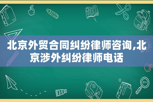 北京外贸合同纠纷律师咨询,北京涉外纠纷律师电话 北京外贸合同纠纷律师咨询,北京涉外纠纷律师电话